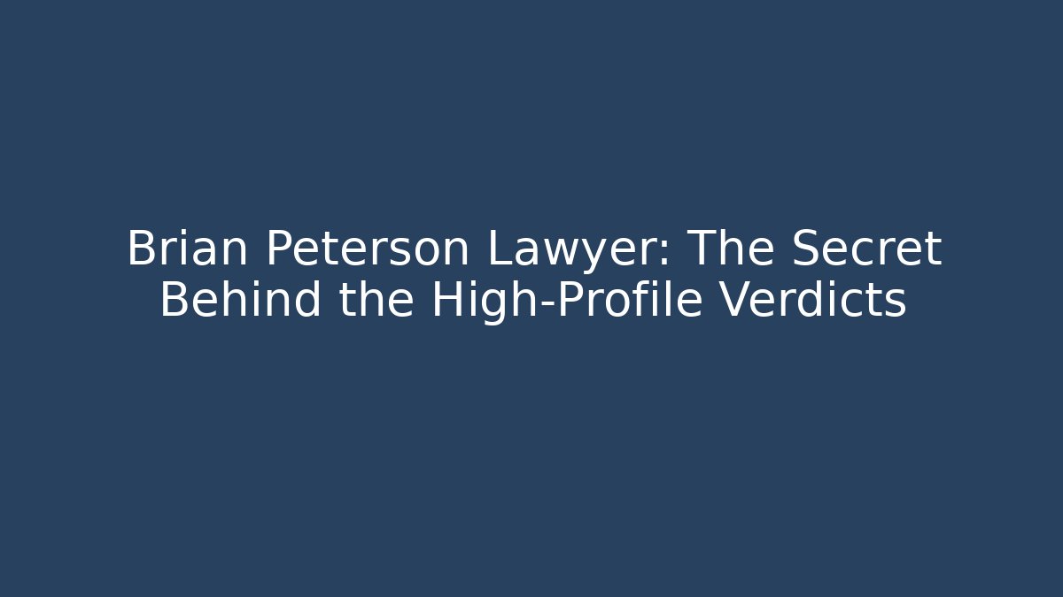 Brian Peterson Lawyer: The Secret Behind the High-Profile Verdicts