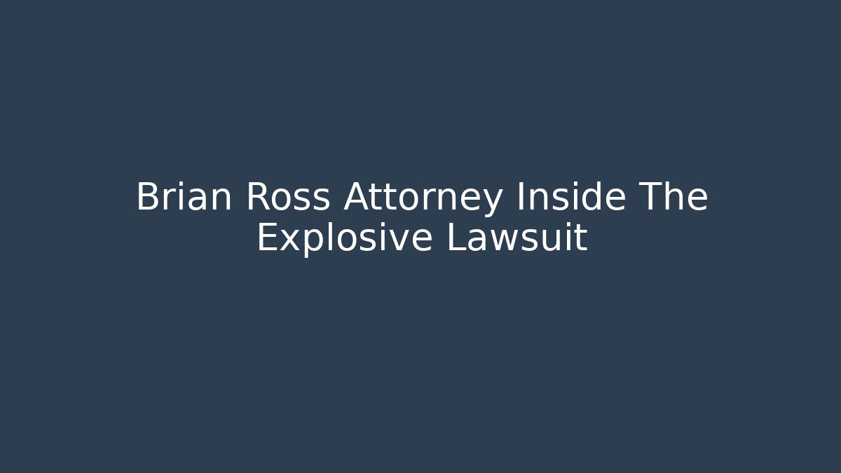 Brian Ross Attorney Inside The Explosive Lawsuit