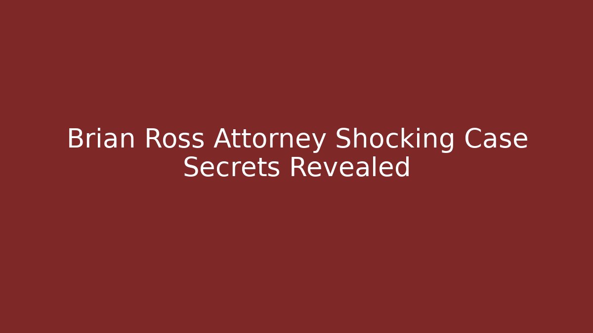 Brian Ross Attorney Shocking Case Secrets Revealed
