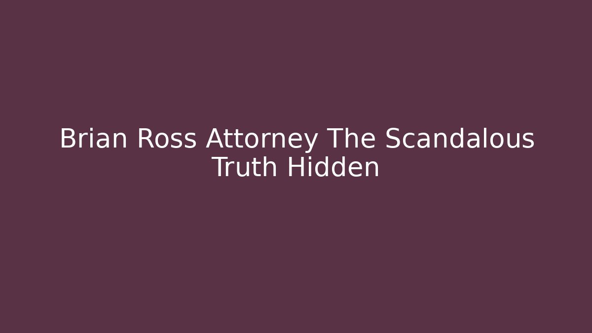 Brian Ross Attorney The Scandalous Truth Hidden - WealthxGroup