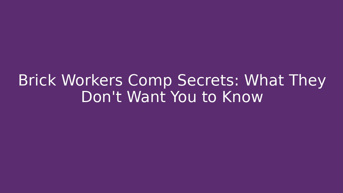 Brick Workers Comp Secrets: What They Don't Want You to Know