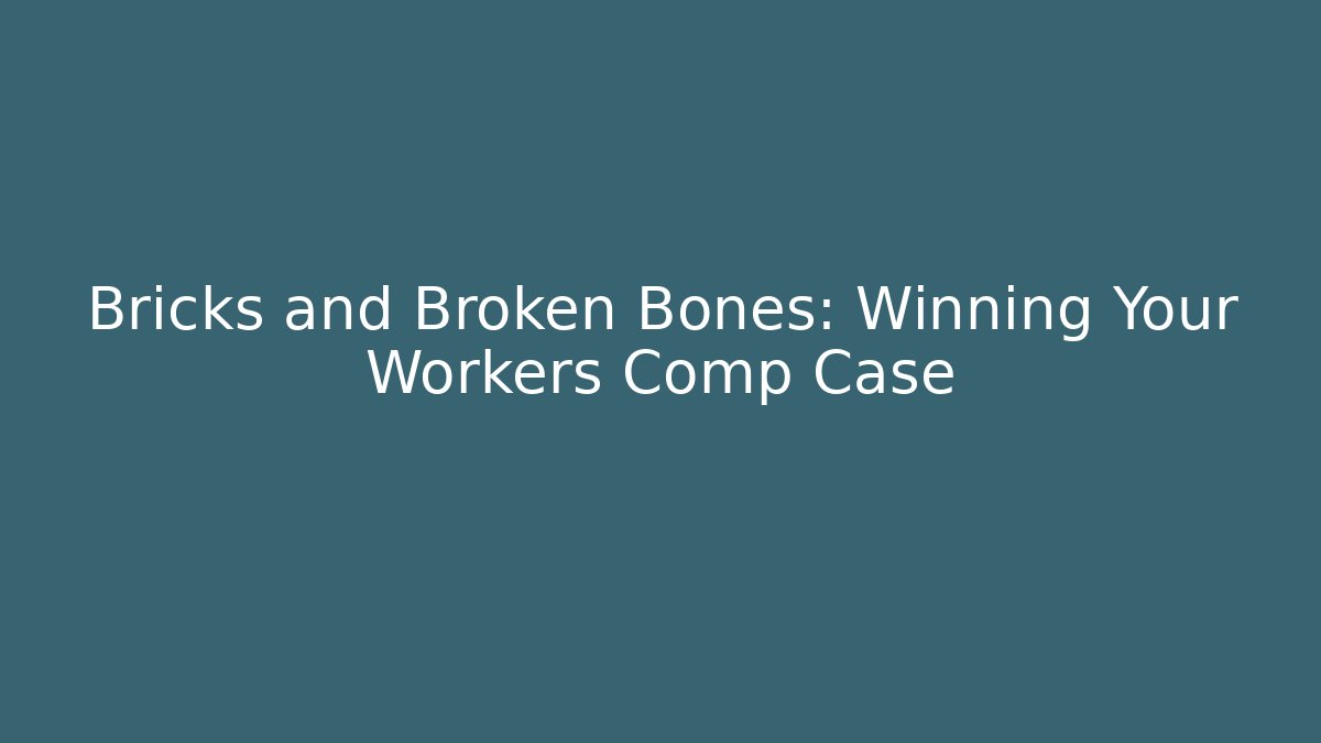 Bricks and Broken Bones: Winning Your Workers Comp Case