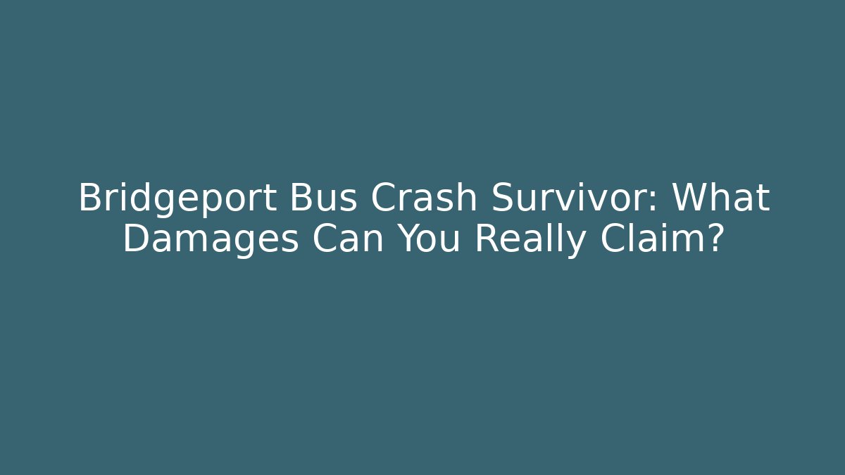 Bridgeport Bus Crash Survivor: What Damages Can You Really Claim?