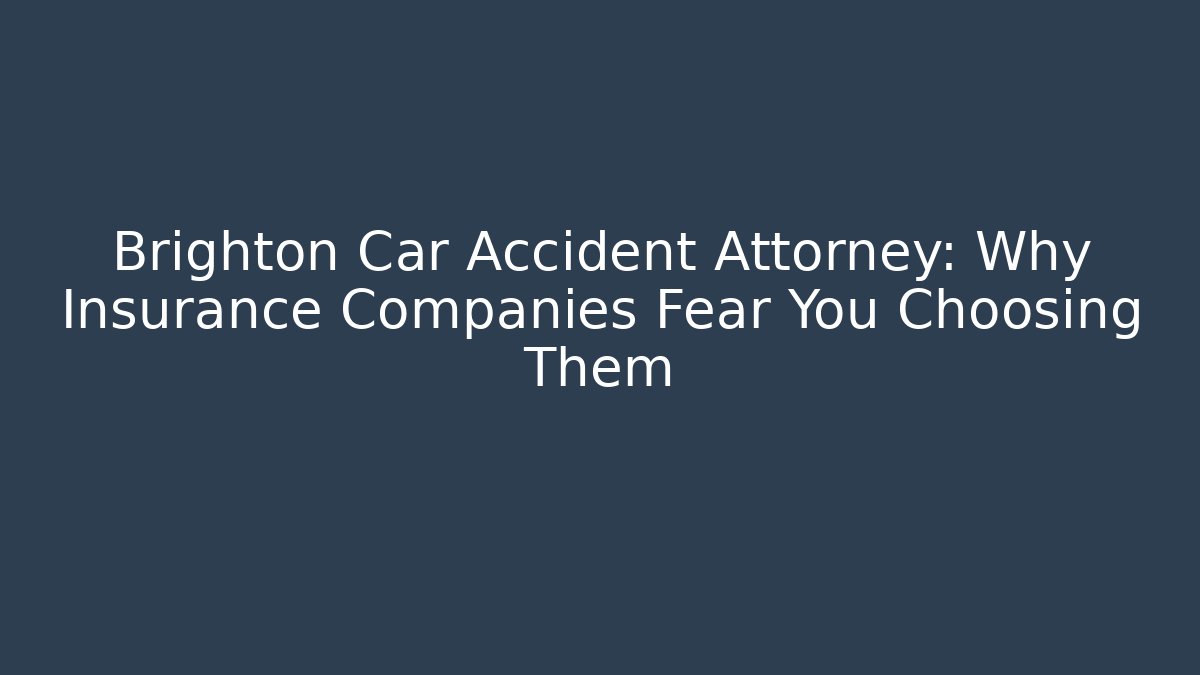 Brighton Car Accident Attorney: Why Insurance Companies Fear You Choosing Them - WealthxGroup