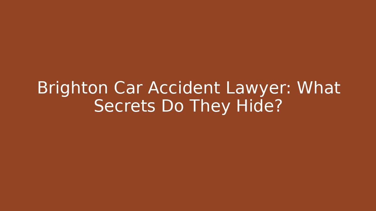 Brighton Car Accident Lawyer: What Secrets Do They Hide? - WealthxGroup