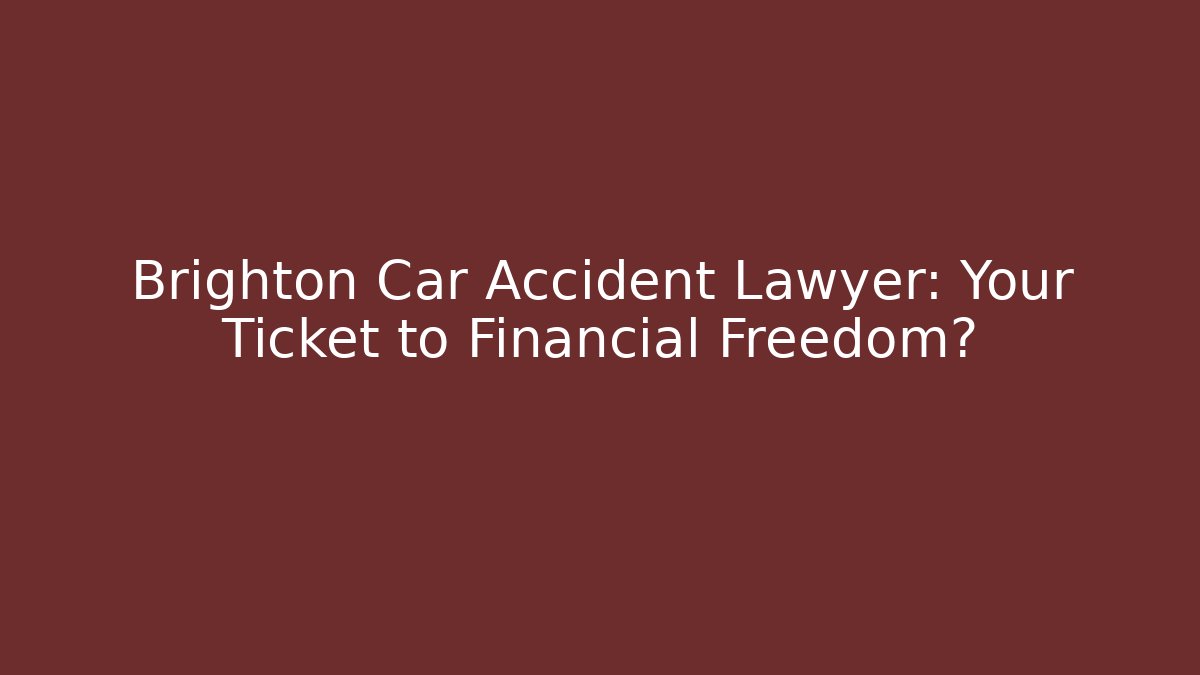 Brighton Car Accident Lawyer: Your Ticket to Financial Freedom?