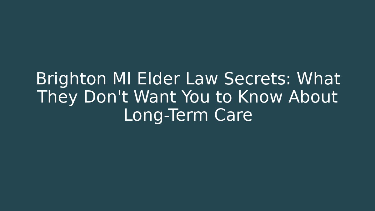 Brighton MI Elder Law Secrets: What They Don’t Want You to Know About Long-Term Care