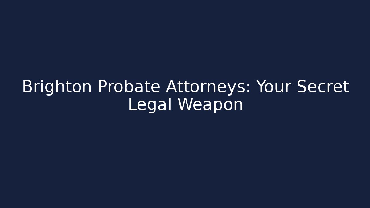 Brighton Probate Attorneys: Your Secret Legal Weapon