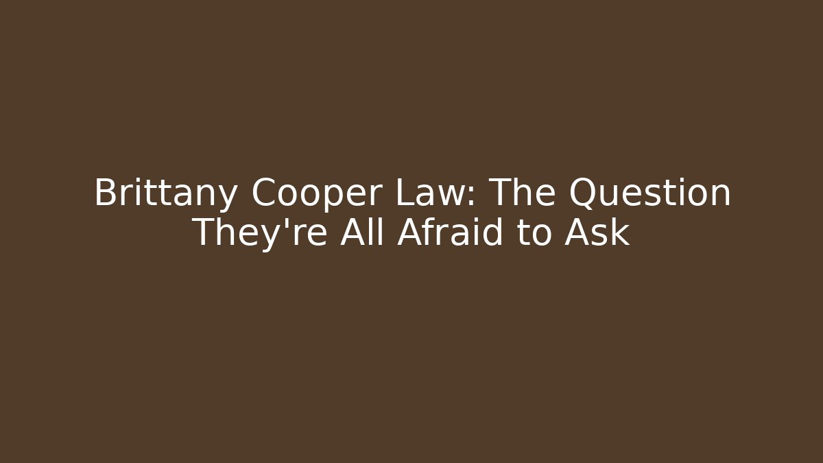 Brittany Cooper Law: The Question They're All Afraid to Ask