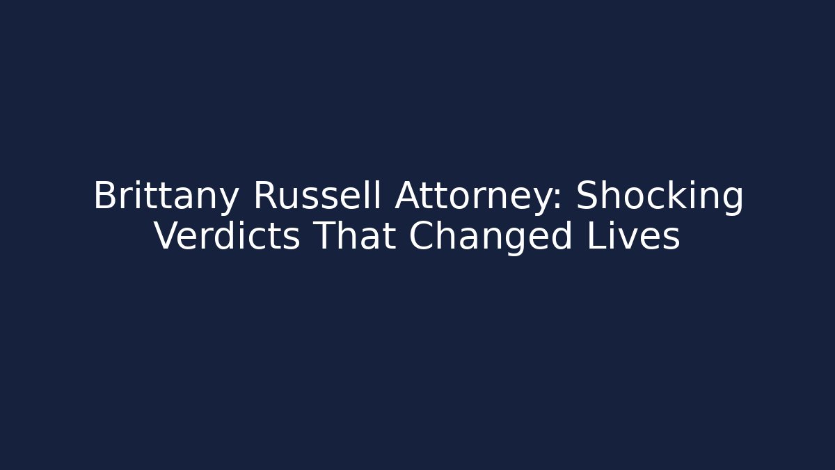 Brittany Russell Attorney: Shocking Verdicts That Changed Lives