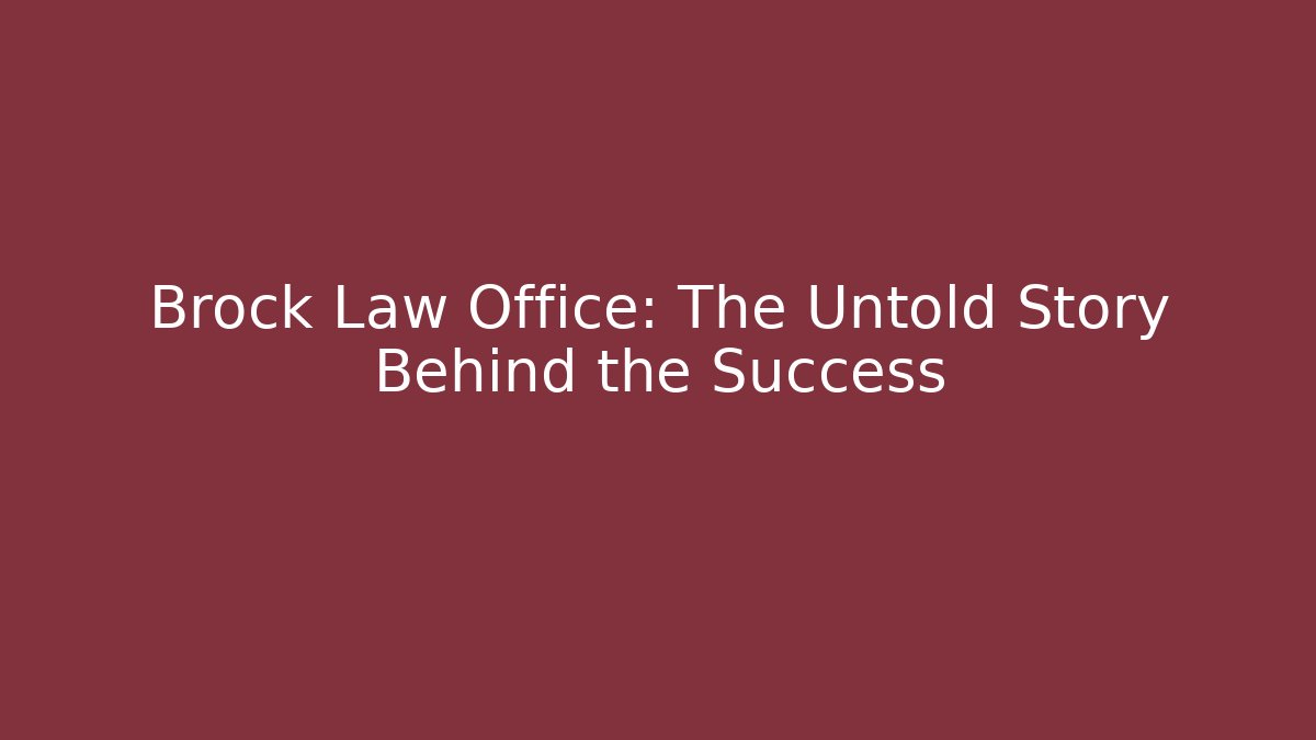 Brock Law Office: The Untold Story Behind the Success