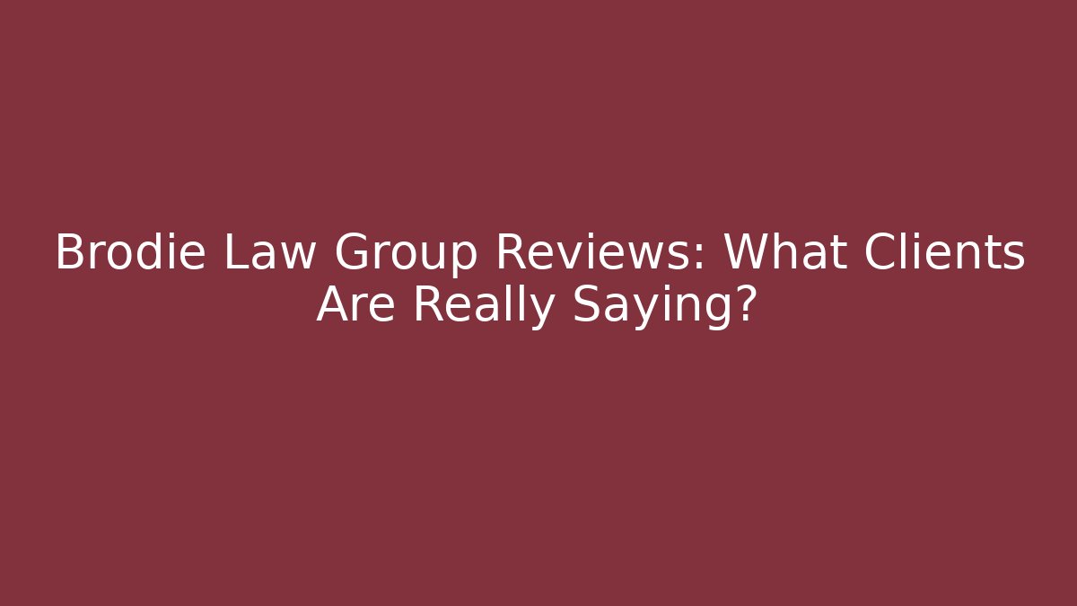 Brodie Law Group Reviews: What Clients Are Really Saying?
