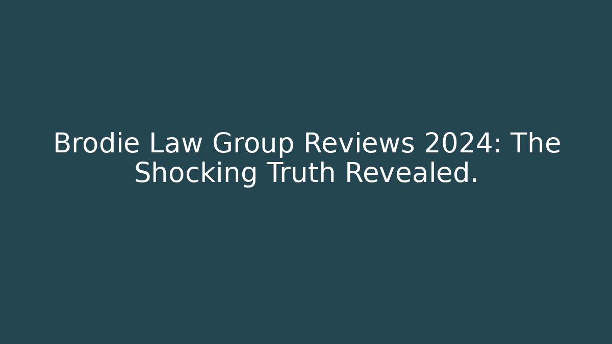 Brodie Law Group Reviews 2024: The Shocking Truth Revealed.