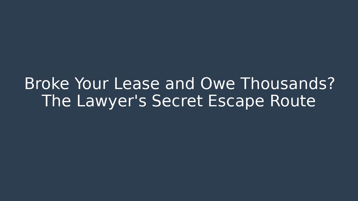 Broke Your Lease and Owe Thousands? The Lawyer's Secret Escape Route