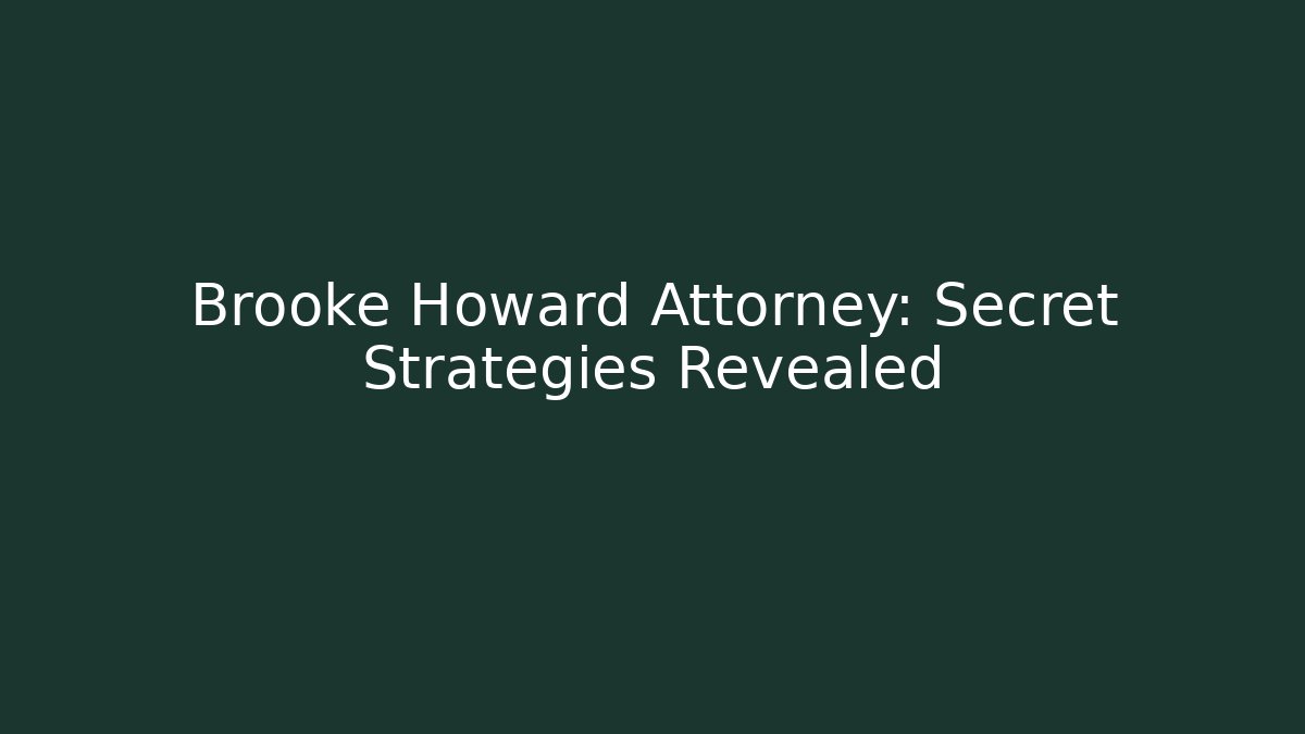 Brooke Howard Attorney: Secret Strategies Revealed