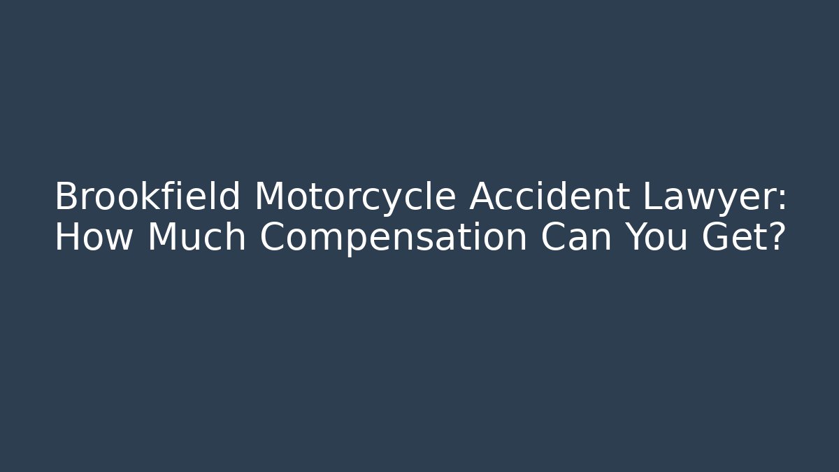 Brookfield Motorcycle Accident Lawyer: How Much Compensation Can You Get?