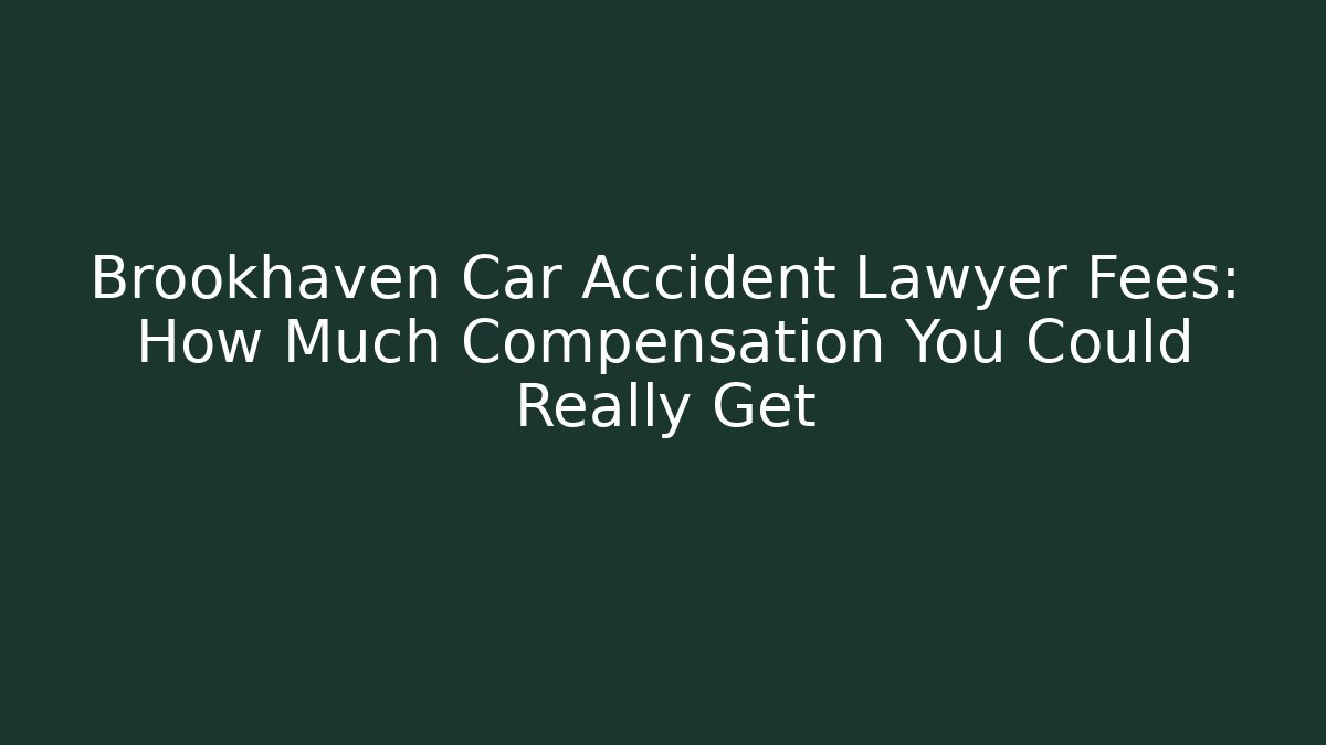 Brookhaven Car Accident Lawyer Fees: How Much Compensation You Could Really Get