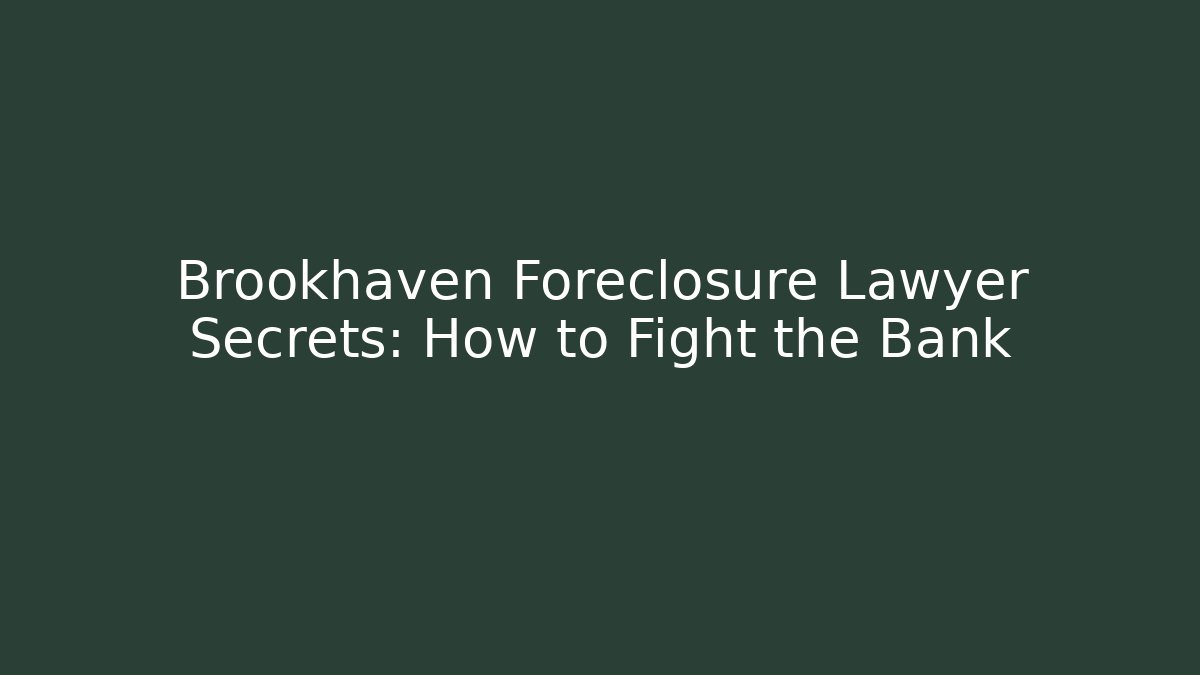 Brookhaven Foreclosure Lawyer Secrets: How to Fight the Bank