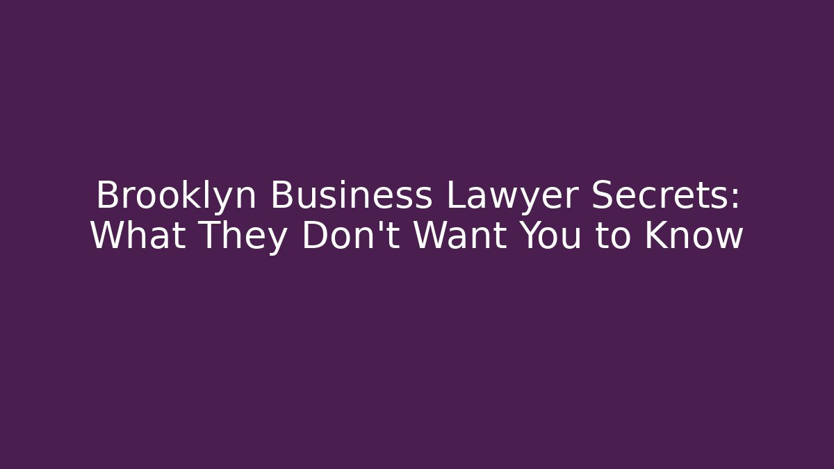 Brooklyn Business Lawyer Secrets: What They Don't Want You to Know