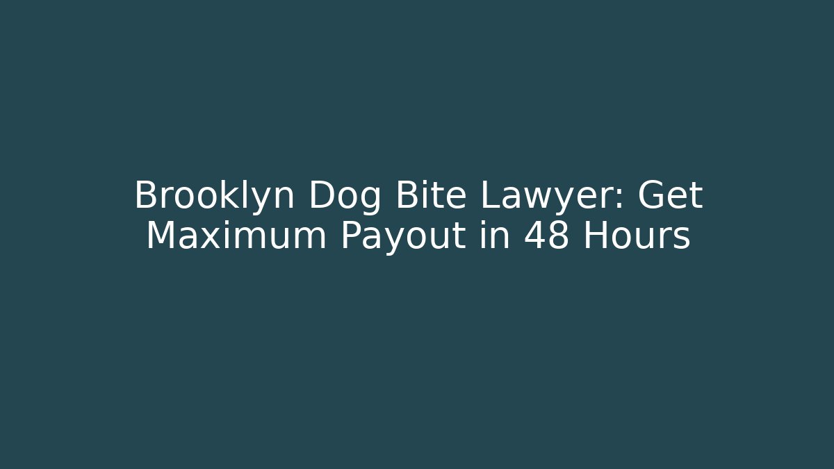 Brooklyn Dog Bite Lawyer: Get Maximum Payout in 48 Hours