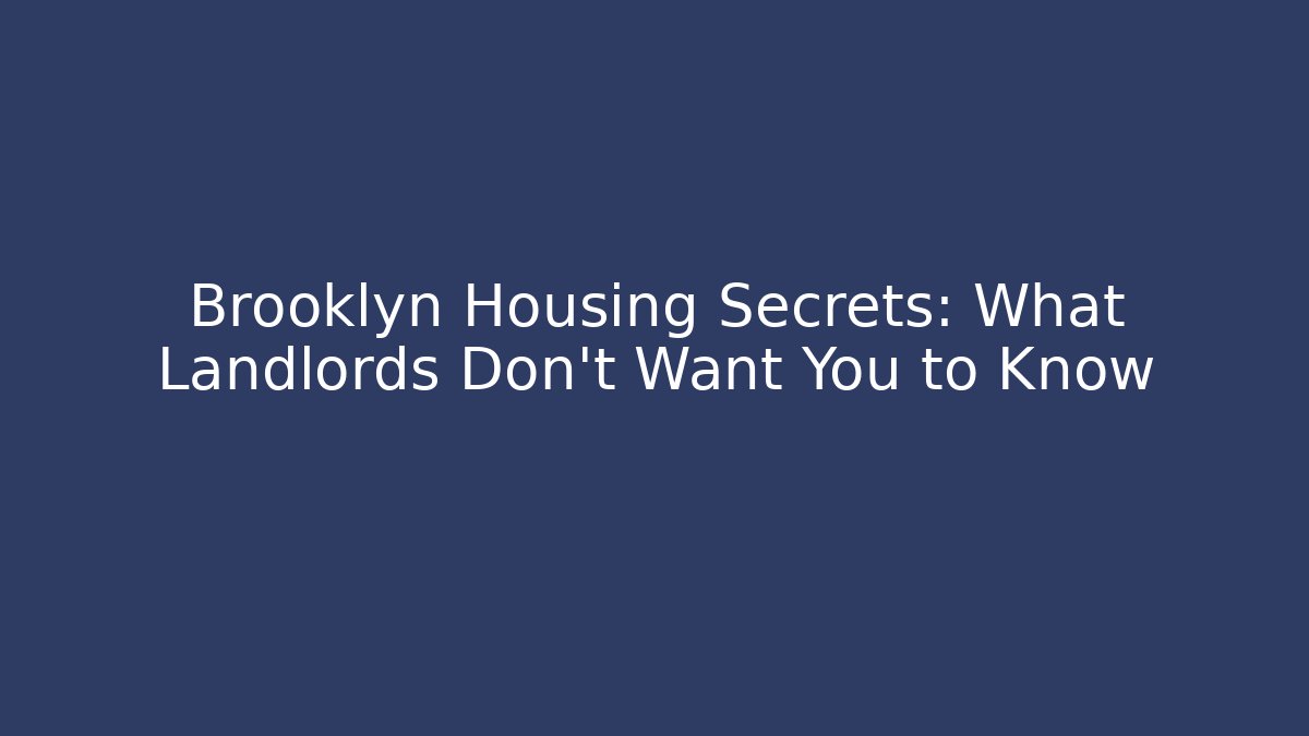 Brooklyn Housing Secrets: What Landlords Don’t Want You to Know