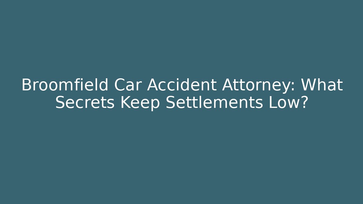 Broomfield Car Accident Attorney: What Secrets Keep Settlements Low?