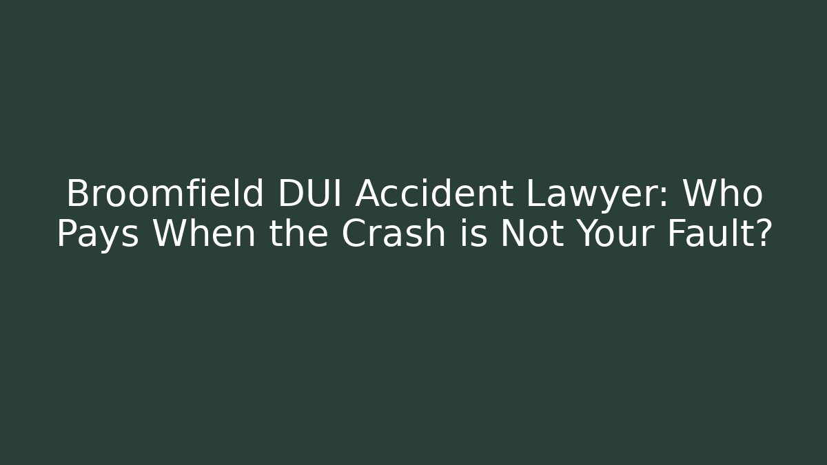 Broomfield DUI Accident Lawyer: Who Pays When the Crash is Not Your Fault?