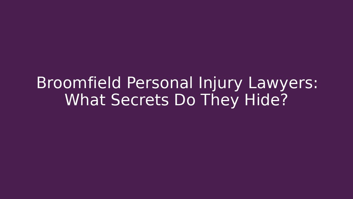 Broomfield Personal Injury Lawyers: What Secrets Do They Hide?