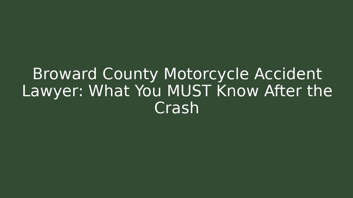 Broward County Motorcycle Accident Lawyer: What You MUST Know After the Crash