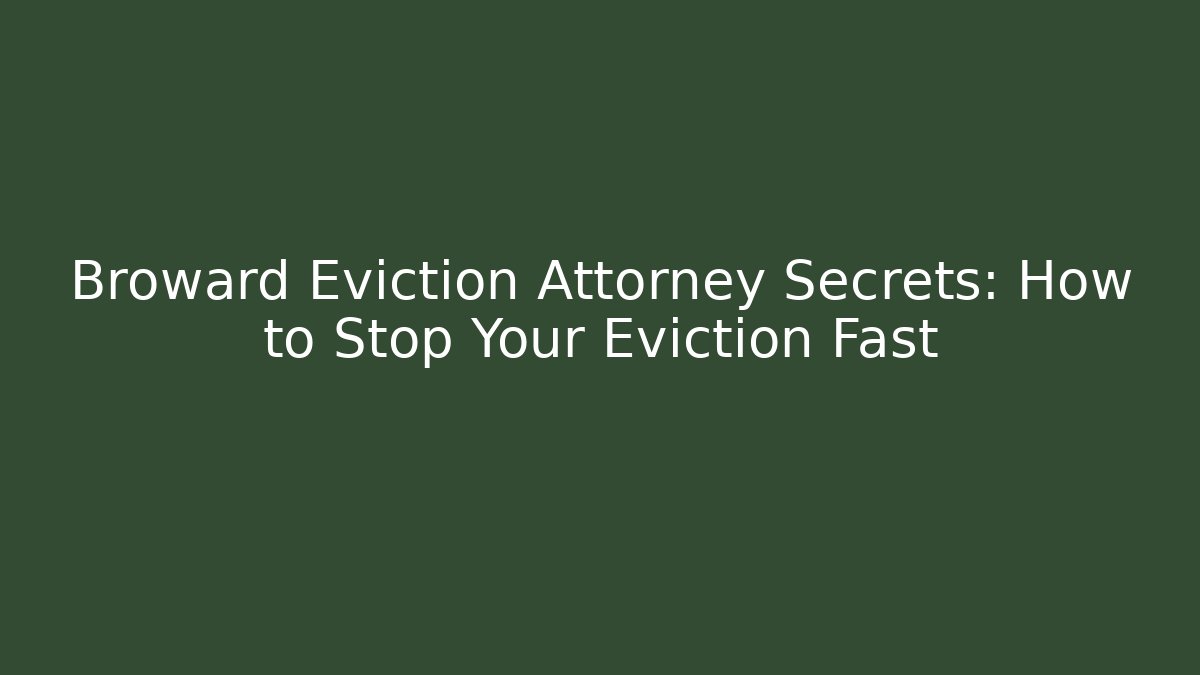 Broward Eviction Attorney Secrets: How to Stop Your Eviction Fast