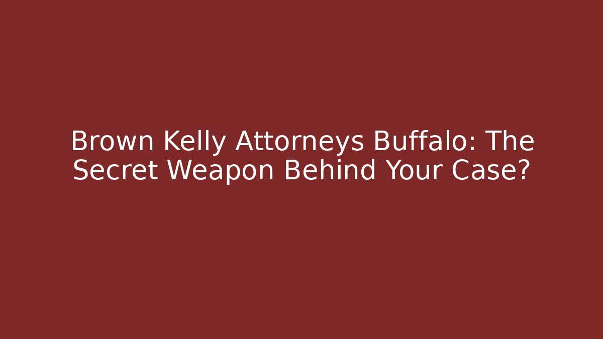 Brown Kelly Attorneys Buffalo: The Secret Weapon Behind Your Case?