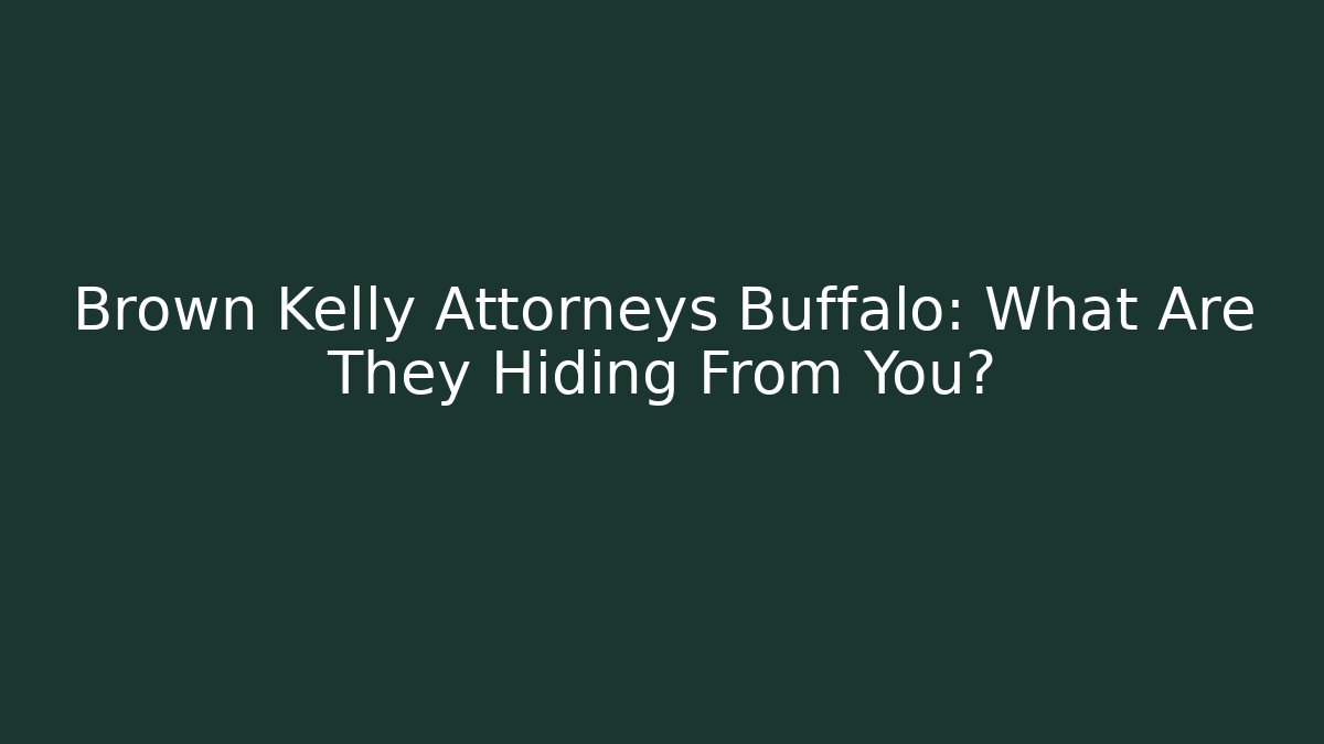 Brown Kelly Attorneys Buffalo: What Are They Hiding From You?