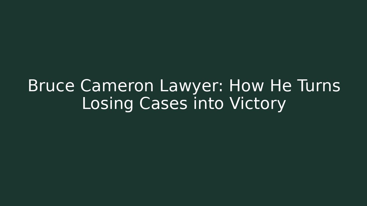 Bruce Cameron Lawyer: How He Turns Losing Cases into Victory