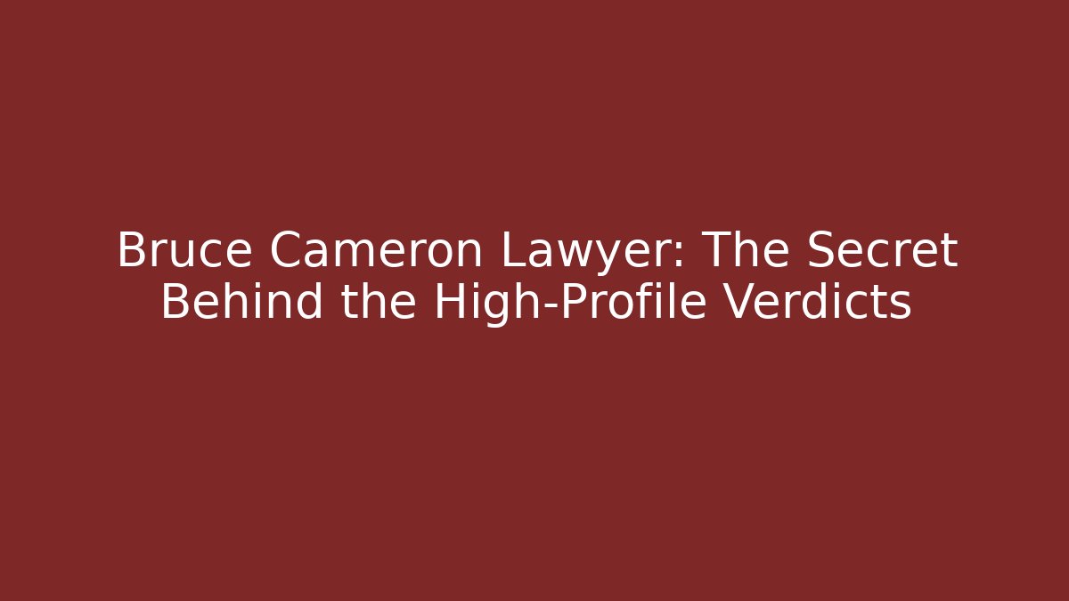 Bruce Cameron Lawyer: The Secret Behind the High-Profile Verdicts