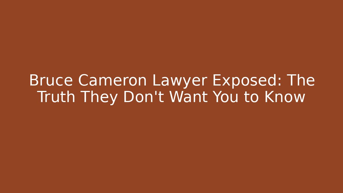 Bruce Cameron Lawyer Exposed: The Truth They Don’t Want You to Know