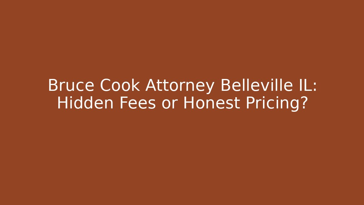 Bruce Cook Attorney Belleville IL: Hidden Fees or Honest Pricing? - WealthxGroup