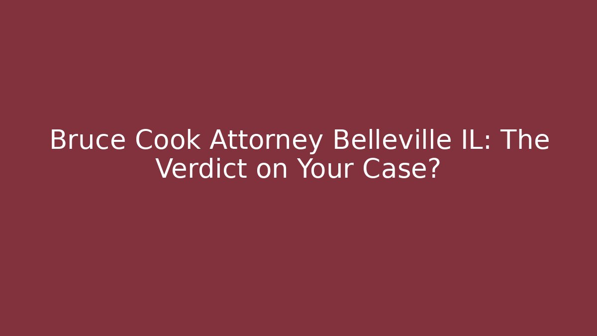 Bruce Cook Attorney Belleville IL: The Verdict on Your Case? - WealthxGroup