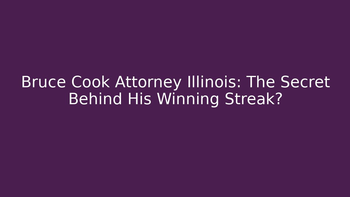 Bruce Cook Attorney Illinois: The Secret Behind His Winning Streak? - WealthxGroup