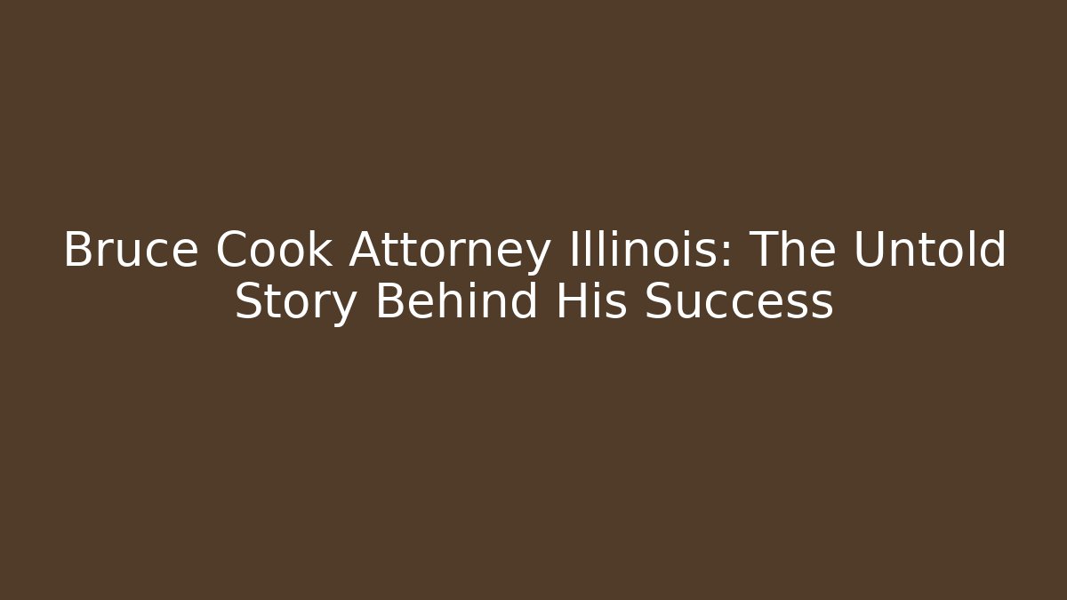 Bruce Cook Attorney Illinois: The Untold Story Behind His Success