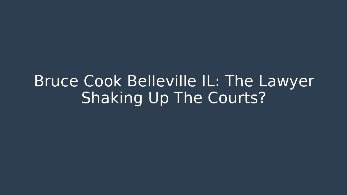 Bruce Cook Belleville IL: The Lawyer Shaking Up The Courts?