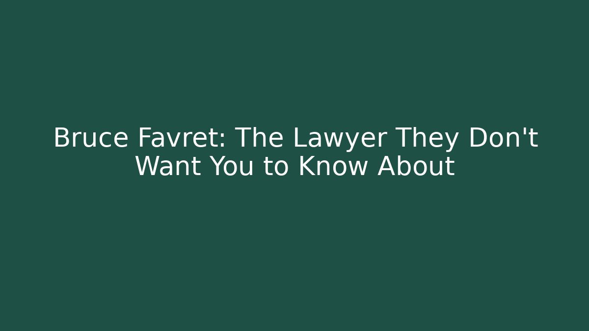 Bruce Favret: The Lawyer They Don't Want You to Know About