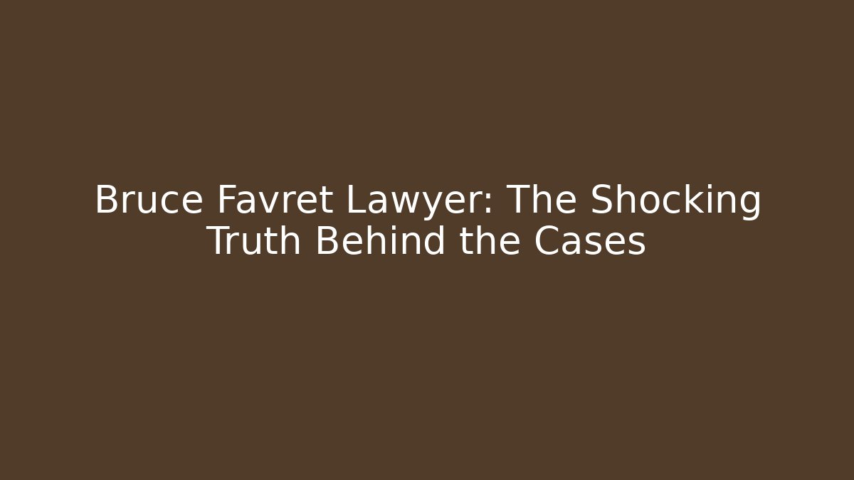 Bruce Favret Lawyer: The Shocking Truth Behind the Cases