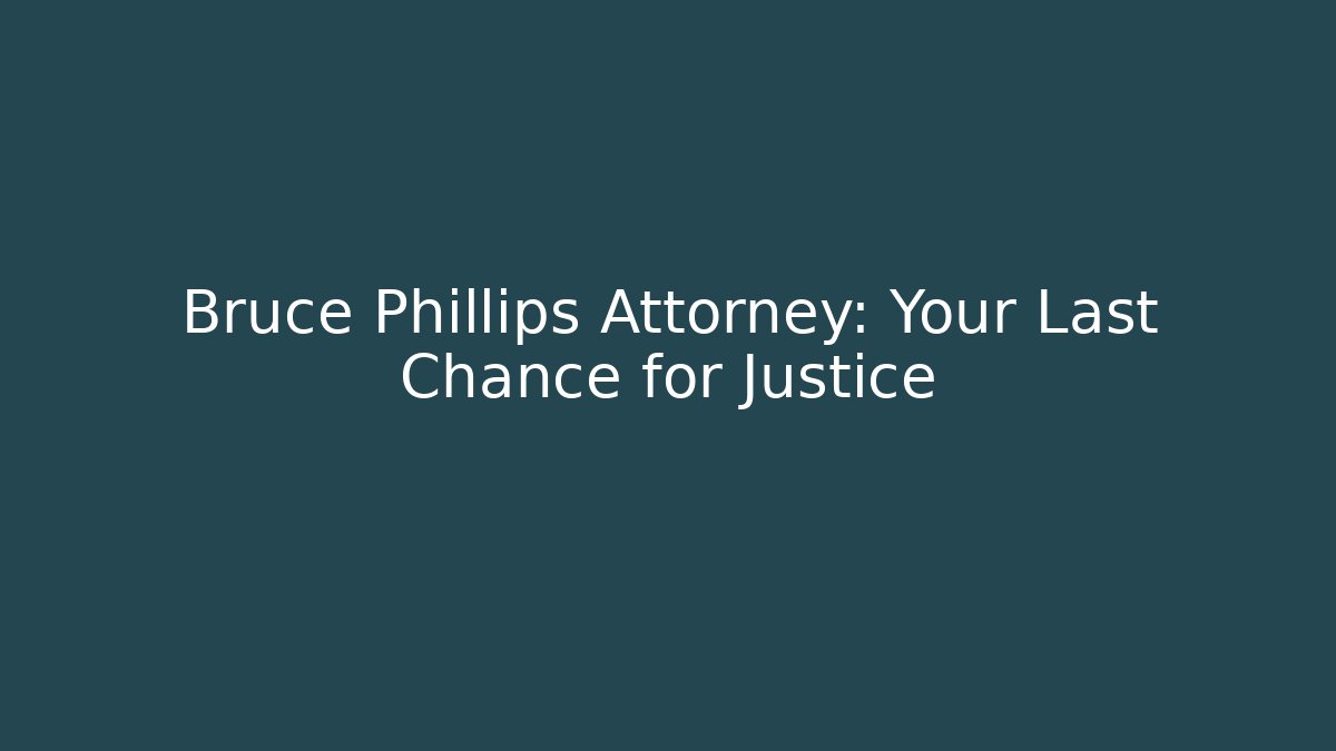Bruce Phillips Attorney: Your Last Chance for Justice