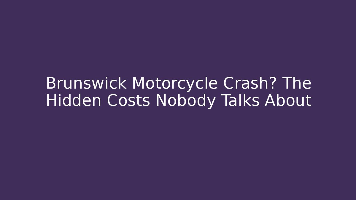Brunswick Motorcycle Crash? The Hidden Costs Nobody Talks About