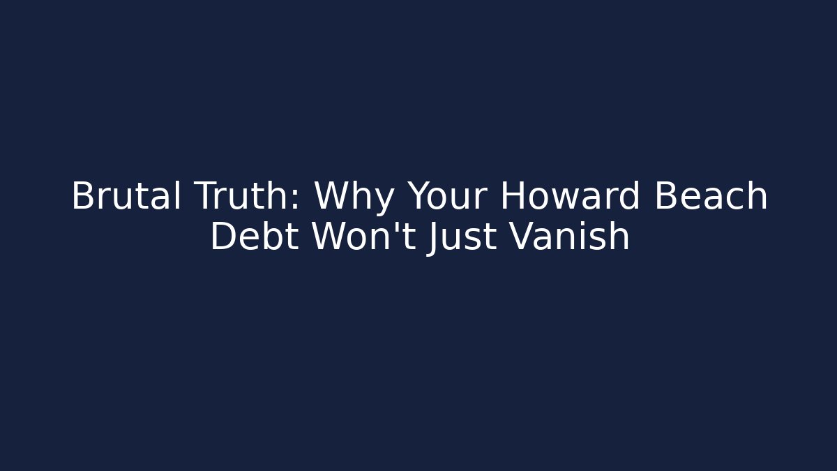 Brutal Truth: Why Your Howard Beach Debt Won't Just Vanish