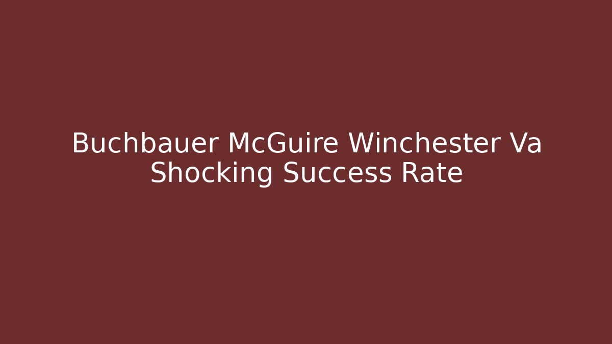 Buchbauer McGuire Winchester Va Shocking Success Rate