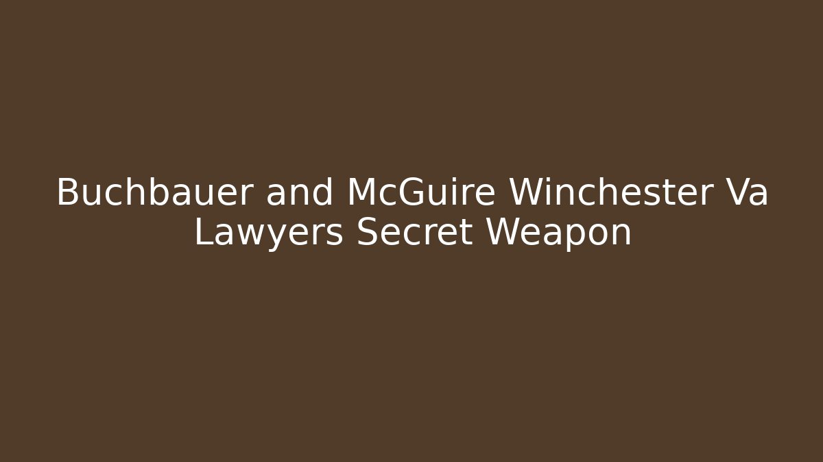 Buchbauer and McGuire Winchester Va Lawyers Secret Weapon