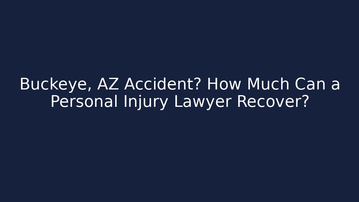 Buckeye, AZ Accident? How Much Can a Personal Injury Lawyer Recover?