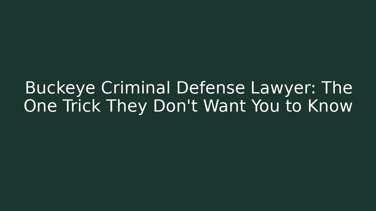 Buckeye Criminal Defense Lawyer: The One Trick They Don't Want You to Know