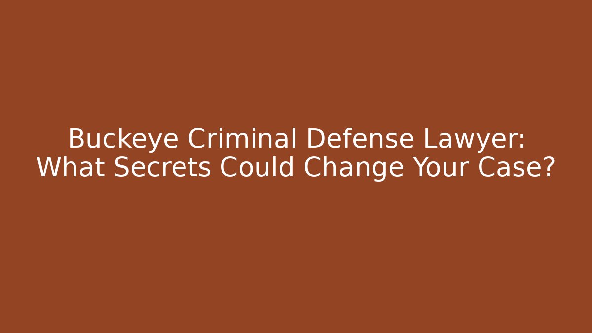 Buckeye Criminal Defense Lawyer: What Secrets Could Change Your Case? - WealthxGroup